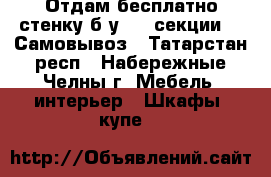  Отдам бесплатно стенку б/у   4 секции.   Самовывоз - Татарстан респ., Набережные Челны г. Мебель, интерьер » Шкафы, купе   